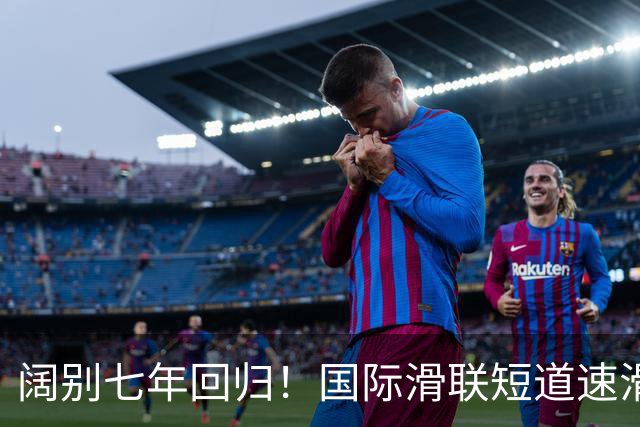 阔别七年回归！国际滑联短道速滑世界巡回赛上海站开赛在即
